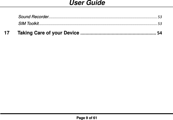 User Guide Page 9 of 61 Sound Recorder..................................................................................................... 53 SIM Toolkit .............................................................................................................. 53 17 Taking Care of your Device .......................................................... 54  