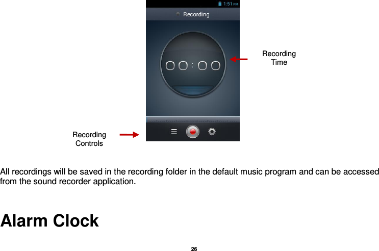   26     All recordings will be saved in the recording folder in the default music program and can be accessed from the sound recorder application.    Alarm Clock  Recording Controls Recording Time 
