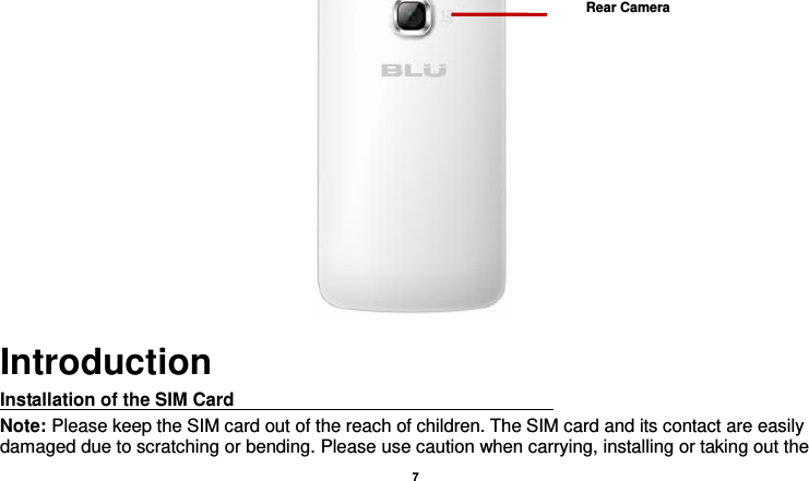    7   Introduction Installation of the SIM Card                                                                       Note: Please keep the SIM card out of the reach of children. The SIM card and its contact are easily damaged due to scratching or bending. Please use caution when carrying, installing or taking out the Rear Camera 