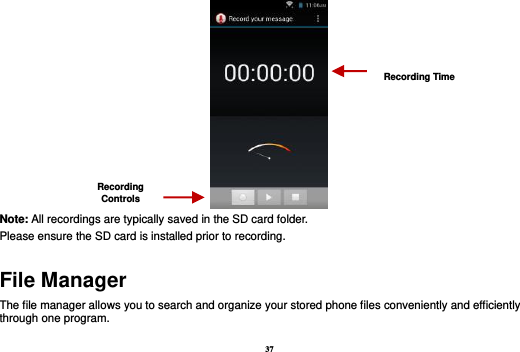 37  Note: All recordings are typically saved in the SD card folder. Please ensure the SD card is installed prior to recording.   File Manager The file manager allows you to search and organize your stored phone files conveniently and efficiently through one program. Recording Controls Recording Time 