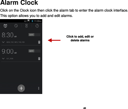 40 Alarm Clock Click on the Clock icon then click the alarm tab to enter the alarm clock interface.   This option allows you to add and edit alarms.           Click to add, edit or delete alarms 