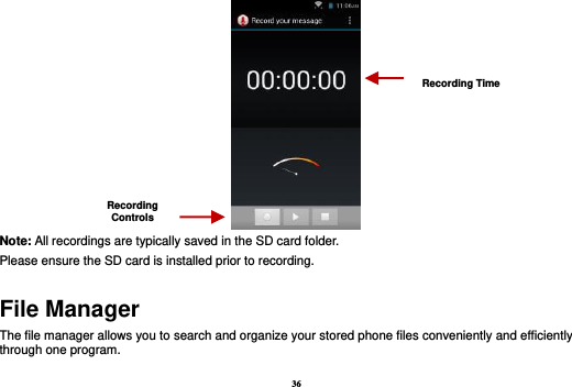 36  Note: All recordings are typically saved in the SD card folder. Please ensure the SD card is installed prior to recording.   File Manager The file manager allows you to search and organize your stored phone files conveniently and efficiently through one program. Recording Controls Recording Time 