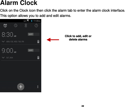 39 Alarm Clock Click on the Clock icon then click the alarm tab to enter the alarm clock interface.   This option allows you to add and edit alarms.       Click to add, edit or delete alarms 