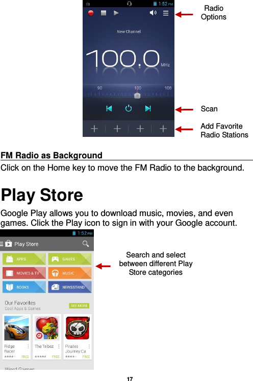   17    FM Radio as Background                                                                     Click on the Home key to move the FM Radio to the background. Play Store Google Play allows you to download music, movies, and even games. Click the Play icon to sign in with your Google account.  Radio Options Add Favorite Radio Stations Scan Search and select between different Play Store categories 