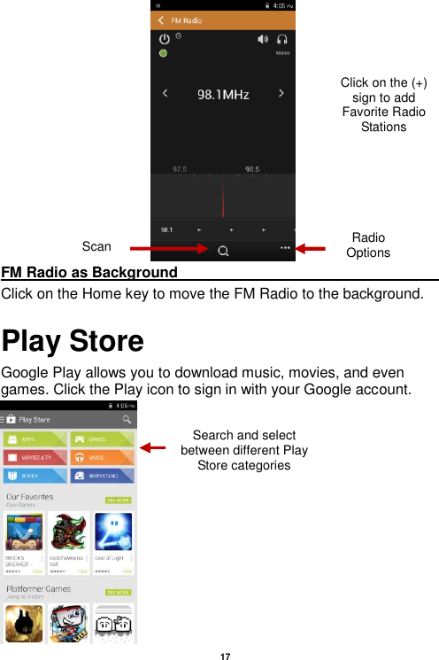   17   FM Radio as Background                                                                     Click on the Home key to move the FM Radio to the background. Play Store Google Play allows you to download music, movies, and even games. Click the Play icon to sign in with your Google account.  Radio Options Click on the (+) sign to add Favorite Radio Stations Scan Search and select between different Play Store categories 