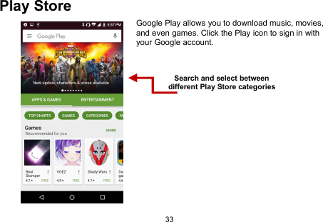 33Play StoreGoogle Play allows you to download music, movies,and even games. Click the Play icon to sign in withyour Google account.Search and select betweendifferent Play Store categories