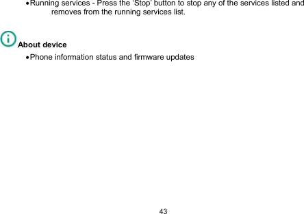 43Running services - Press the ‘Stop’ button to stop any of the services listed andremoves from the running services list.About devicePhone information status and firmware updates