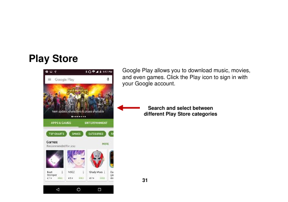   31   Play Store Google Play allows you to download music, movies, and even games. Click the Play icon to sign in with your Google account.        Search and select between different Play Store categories 
