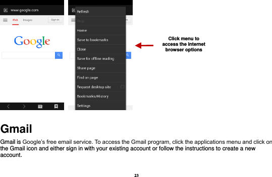 23    Gmail Gmail is Google’s free email service. To access the Gmail program, click the applications menu and click on the Gmail icon and either sign in with your existing account or follow the instructions to create a new account.    Click menu to access the internet browser options 