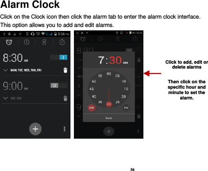 36 Alarm Clock Click on the Clock icon then click the alarm tab to enter the alarm clock interface.   This option allows you to add and edit alarms.           Click to add, edit or delete alarms  Then click on the specific hour and minute to set the alarm. 