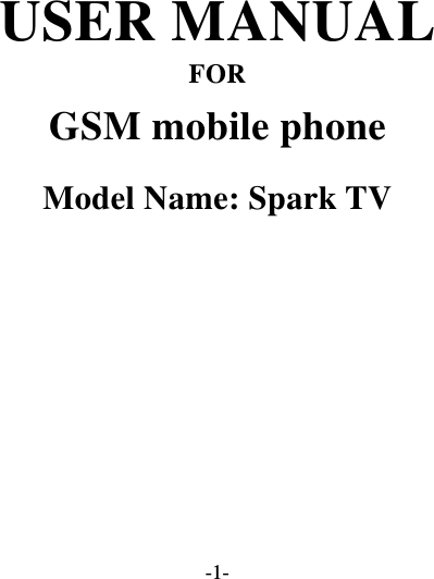 -1-    USER MANUAL FOR GSM mobile phone Model Name: Spark TV