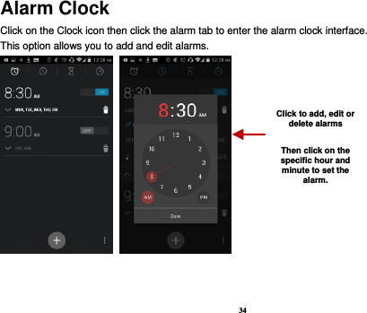 34 Alarm Clock Click on the Clock icon then click the alarm tab to enter the alarm clock interface.   This option allows you to add and edit alarms.         Click to add, edit or delete alarms  Then click on the specific hour and minute to set the alarm. 
