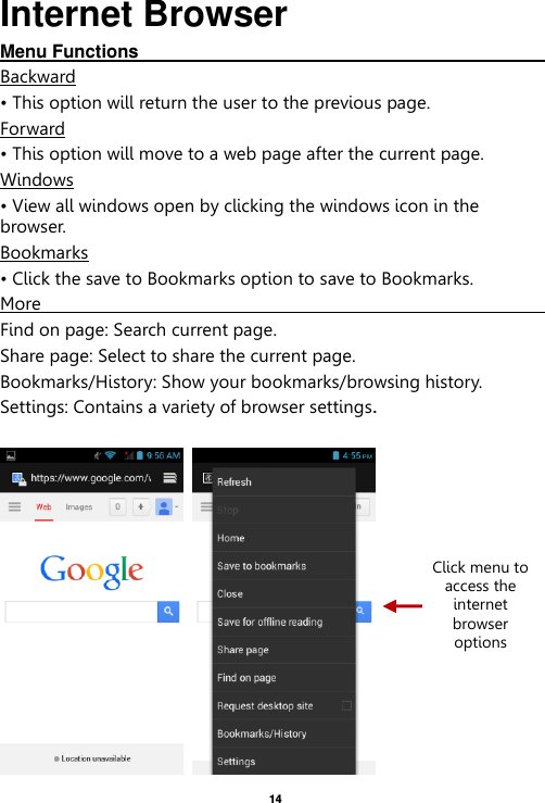   14  Internet Browser Menu Functions                                                                                                    Backward • This option will return the user to the previous page. Forward • This option will move to a web page after the current page. Windows • View all windows open by clicking the windows icon in the browser. Bookmarks • Click the save to Bookmarks option to save to Bookmarks. More                                                          Find on page: Search current page. Share page: Select to share the current page. Bookmarks/History: Show your bookmarks/browsing history. Settings: Contains a variety of browser settings.     Click menu to access the internet browser options 