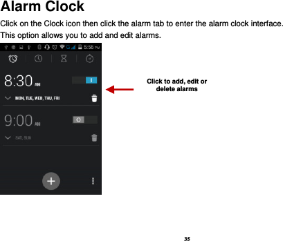35 Alarm Clock Click on the Clock icon then click the alarm tab to enter the alarm clock interface.   This option allows you to add and edit alarms.       Click to add, edit or delete alarms 