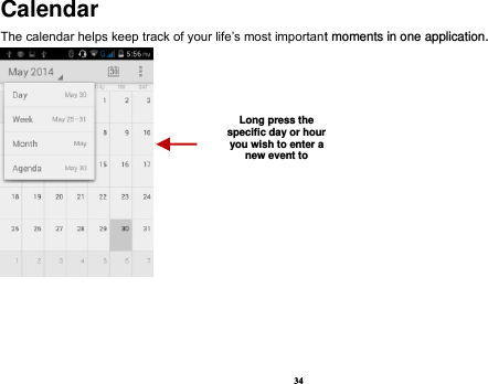 34 Calendar The calendar helps keep track of your life’s most important moments in one application.      Long press the specific day or hour you wish to enter a new event to    