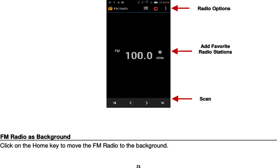 31     FM Radio as Background                                                                           Click on the Home key to move the FM Radio to the background.  Radio Options Add Favorite Radio Stations Scan 