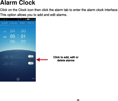 35 Alarm Clock Click on the Clock icon then click the alarm tab to enter the alarm clock interface.   This option allows you to add and edit alarms.        Click to add, edit or delete alarms 