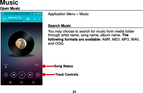   21   Music Open Music                                                                                                Application Menu » Music  Search Music                                                                                                     You may choose to search for music from media folder through artist name, song name, album name. The following formats are available: AMR, MIDI, MP3, WAV, and OGG.   Song Status                 Track Controls 
