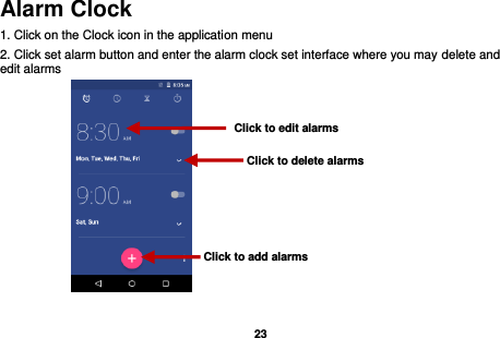   23  Alarm Clock 1. Click on the Clock icon in the application menu 2. Click set alarm button and enter the alarm clock set interface where you may delete and edit alarms      Click to delete alarms Click to add alarms Click to edit alarms 