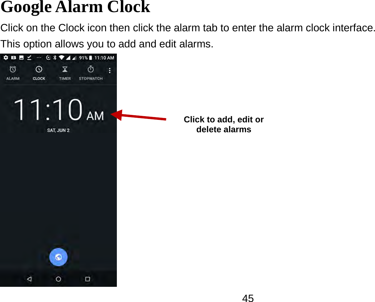  45Google Alarm Clock Click on the Clock icon then click the alarm tab to enter the alarm clock interface.   This option allows you to add and edit alarms.  Click to add, edit or delete alarms 