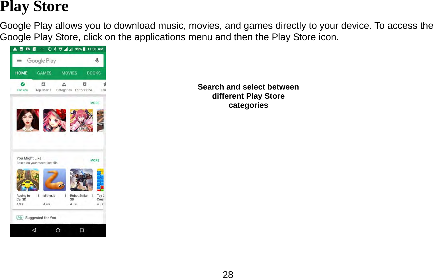   28Play Store Google Play allows you to download music, movies, and games directly to your device. To access the Google Play Store, click on the applications menu and then the Play Store icon.   Search and select between different Play Store categories 