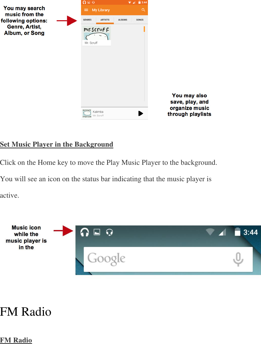    Set Music Player in the Background Click on the Home key to move the Play Music Player to the background. You will see an icon on the status bar indicating that the music player is active.        FM Radio   FM Radio 