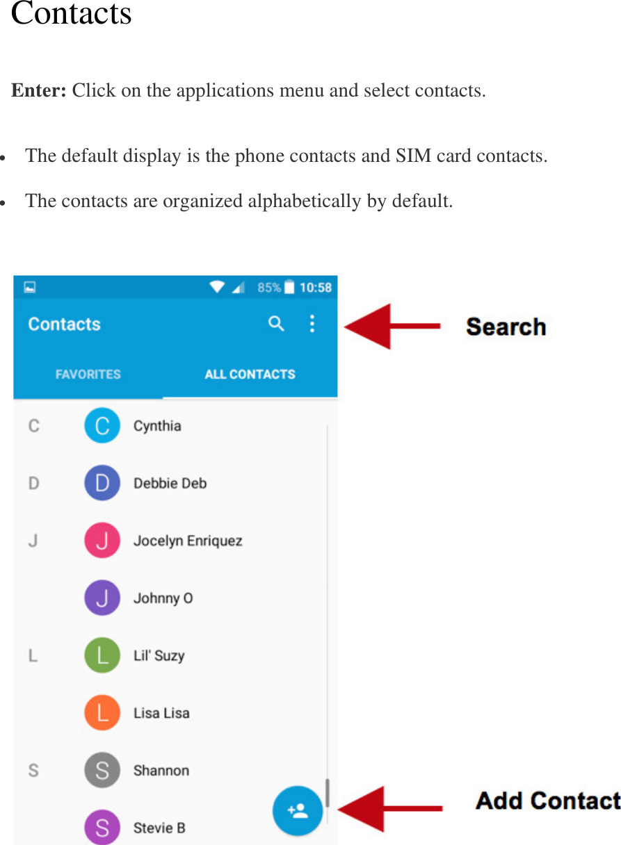 Contacts   Enter: Click on the applications menu and select contacts.  The default display is the phone contacts and SIM card contacts.  The contacts are organized alphabetically by default.      