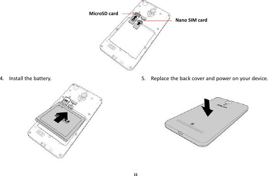 11  4. Install the battery.  5. Replace the back cover and power on your device.   MicroSD card Nano SIM card 