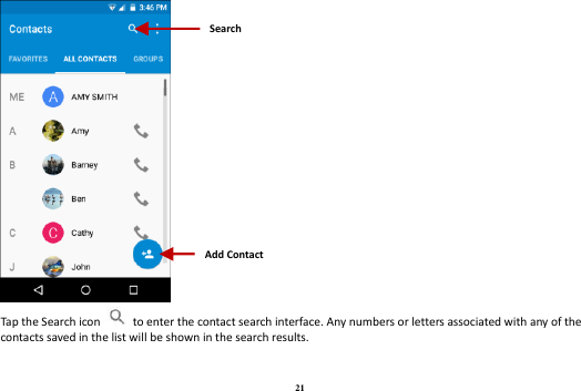 21  Tap the Search icon    to enter the contact search interface. Any numbers or letters associated with any of the contacts saved in the list will be shown in the search results.  Add Contact Search 