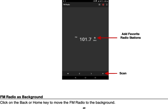 29      FM Radio as Background                                                                            Click on the Back or Home key to move the FM Radio to the background. Add Favorite Radio Stations Scan 