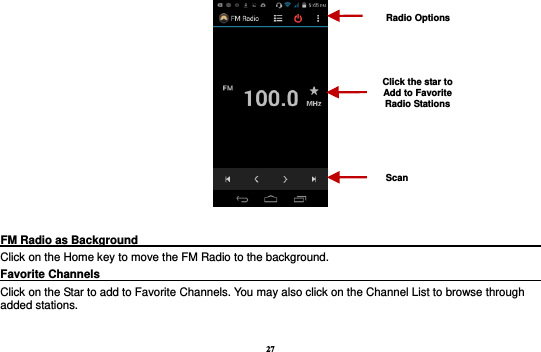 27   FM Radio as Background                                                                           Click on the Home key to move the FM Radio to the background. Favorite Channels                                                                            Click on the Star to add to Favorite Channels. You may also click on the Channel List to browse through added stations. Radio Options Click the star to Add to Favorite Radio Stations Scan 