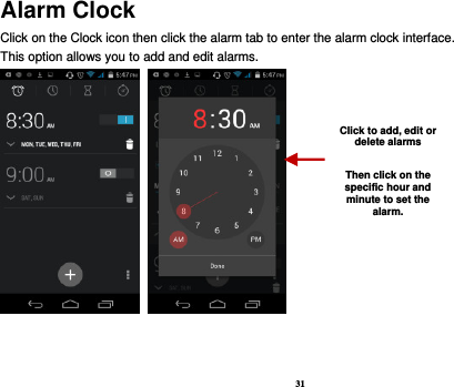 31 Alarm Clock Click on the Clock icon then click the alarm tab to enter the alarm clock interface.   This option allows you to add and edit alarms.         Click to add, edit or delete alarms  Then click on the specific hour and minute to set the alarm. 