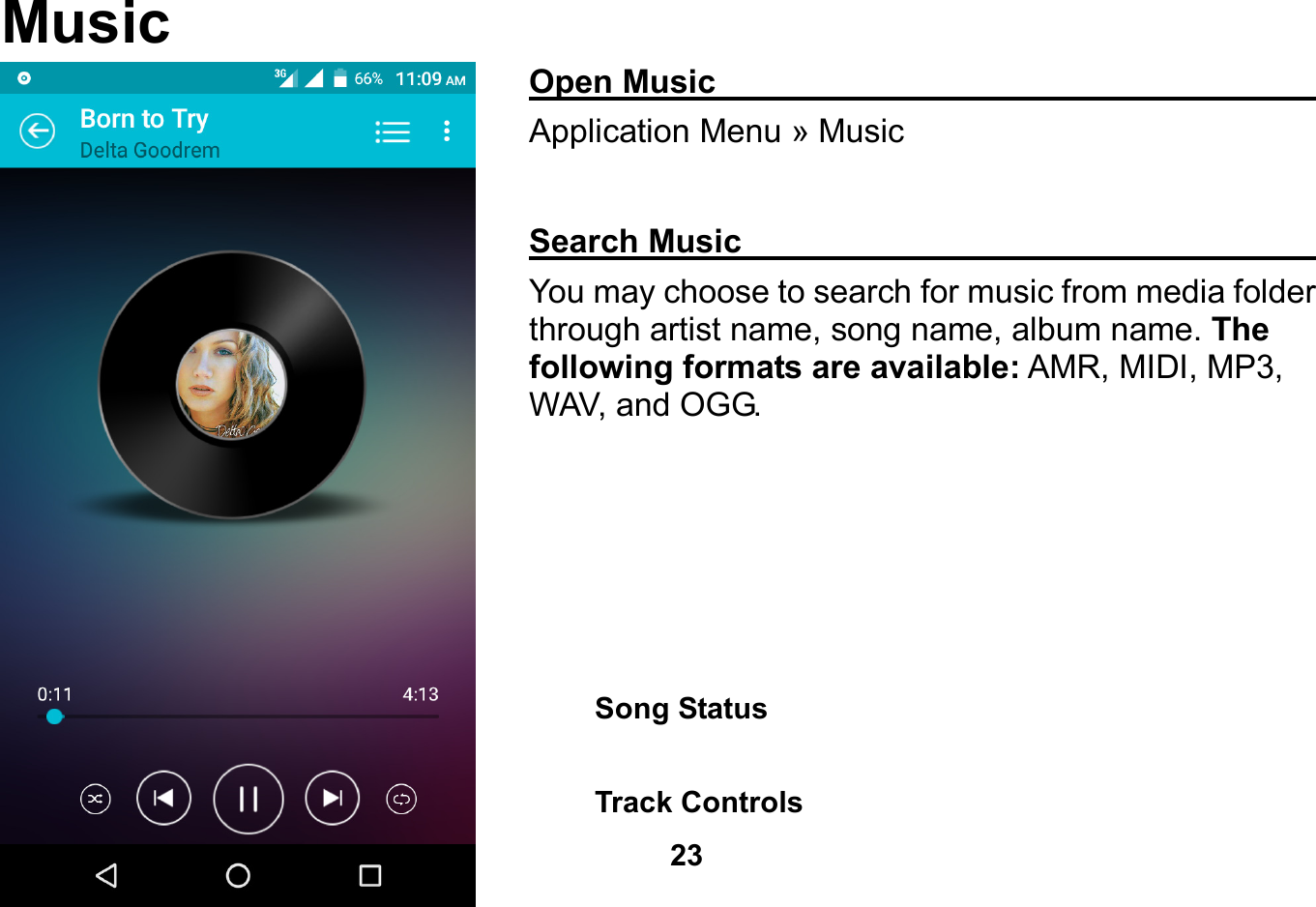   23   Music Open Music                                                  Application Menu » Music  Search Music                                                You may choose to search for music from media folder through artist name, song name, album name. The following formats are available: AMR, MIDI, MP3, WAV, and OGG.   Song Status       Track Controls 