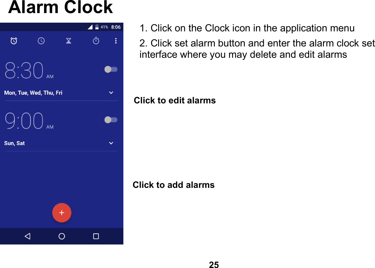   25  Alarm Clock 1. Click on the Clock icon in the application menu 2. Click set alarm button and enter the alarm clock set interface where you may delete and edit alarms         Click to add alarms Click to edit alarms 