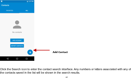  17   Click the Search icon to enter the contact search interface. Any numbers or letters associated with any of the contacts saved in the list will be shown in the search results. Add Contact 