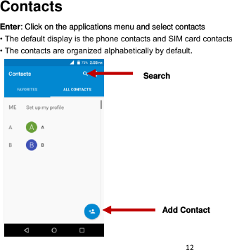 12  Contacts Enter: Click on the applications menu and select contacts • The default display is the phone contacts and SIM card contacts • The contacts are organized alphabetically by default.    Add Contact Search 