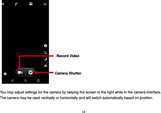 18      You may adjust settings for the camera by swiping the screen to the right while in the camera interface. The camera may be used vertically or horizontally and will switch automatically based on position. Record Video Camera Shutter 