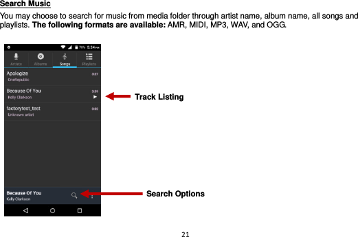 21   Search Music                                                                                                     You may choose to search for music from media folder through artist name, album name, all songs and playlists. The following formats are available: AMR, MIDI, MP3, WAV, and OGG.     Track Listing Search Options 