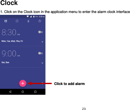 23  Clock 1. Click on the Clock icon in the application menu to enter the alarm clock interface    Click to add alarm 