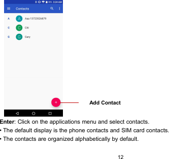 12Enter: Click on the applications menu and select contacts.• The default display is the phone contacts and SIM card contacts.• The contacts are organized alphabetically by default.Add Contact