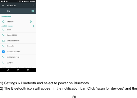 201) Settings » Bluetooth and select to power on Bluetooth.2) The Bluetooth icon will appear in the notification bar. Click “scan for devices” and the