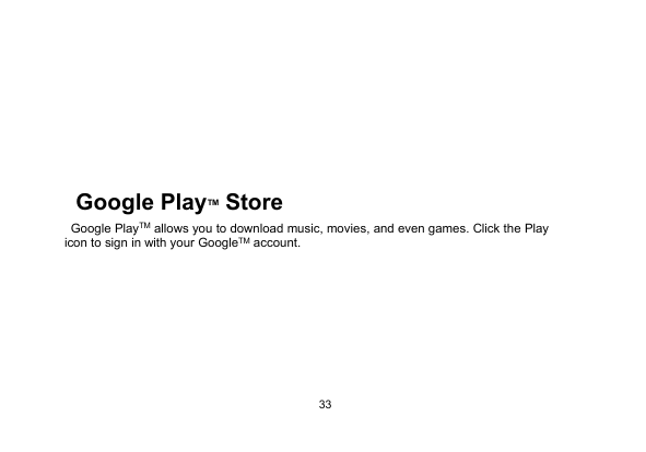 33Google PlayTM StoreGoogle PlayTM allows you to download music, movies, and even games. Click the Playicon to sign in with your GoogleTM account.