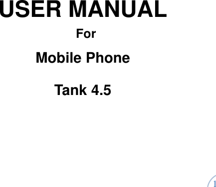  1  USER MANUAL  For Mobile Phone Tank 4.5