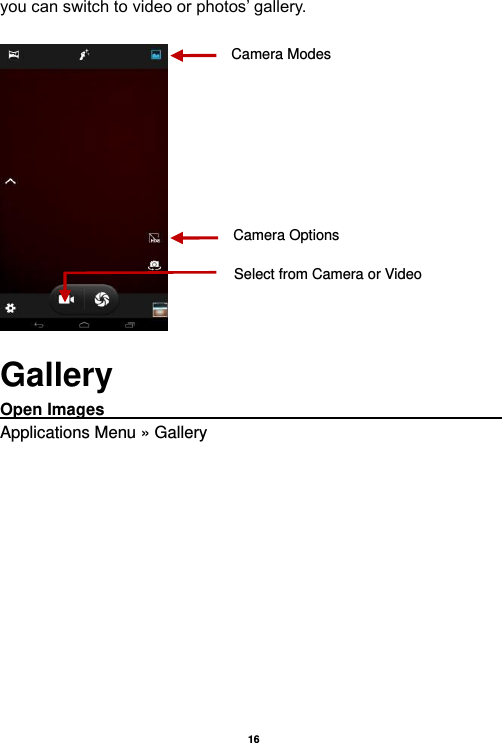   16  you can switch to video or photos’ gallery.     Gallery Open Images                                                                                                             Applications Menu » Gallery  Select from Camera or Video Camera Modes Camera Options 