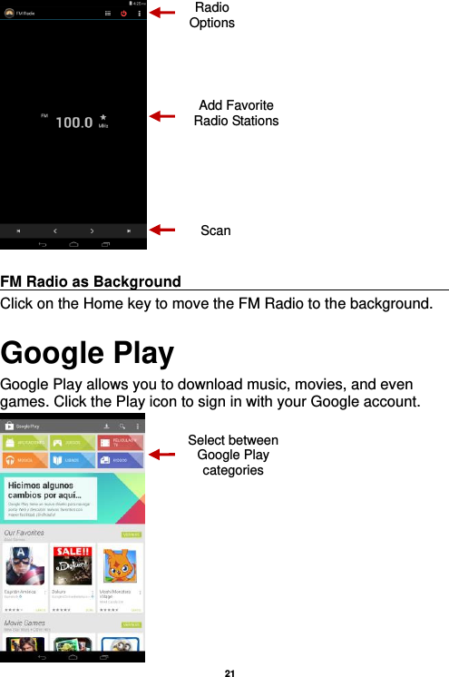   21    FM Radio as Background                                   Click on the Home key to move the FM Radio to the background. Google Play Google Play allows you to download music, movies, and even games. Click the Play icon to sign in with your Google account.  Radio Options Add Favorite Radio Stations Scan Select between Google Play categories 