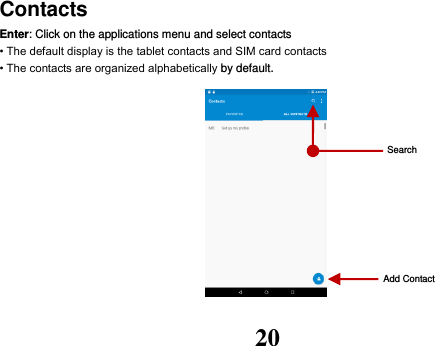 20 Contacts Enter: Click on the applications menu and select contacts • The default display is the tablet contacts and SIM card contacts • The contacts are organized alphabetically by default.           Add Contact Search 