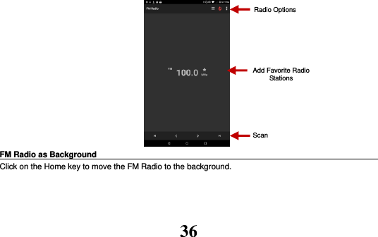 36              FM Radio as Background                                                                      Click on the Home key to move the FM Radio to the background.  Add Favorite Radio Stations Scan Radio Options 