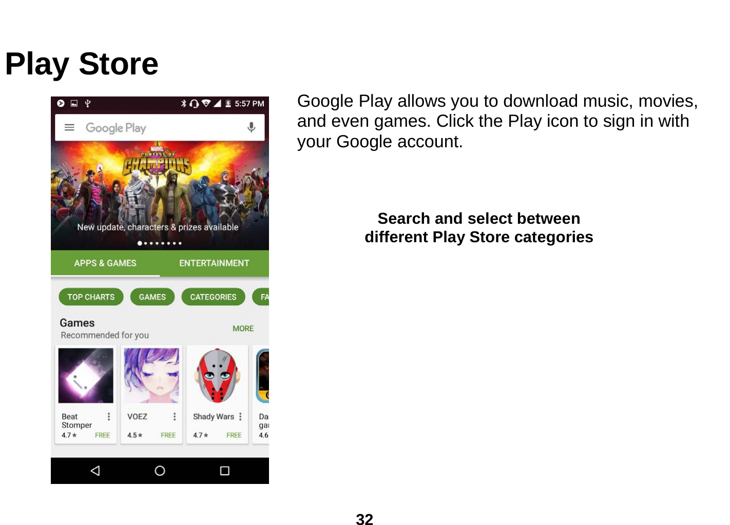  32  Play Store Google Play allows you to download music, movies, and even games. Click the Play icon to sign in with your Google account.        Search and select between different Play Store categories 
