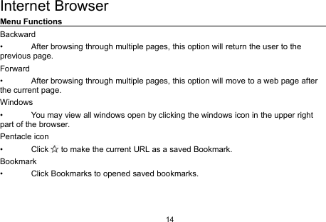 14Internet BrowserMenu FunctionsBackward• After browsing through multiple pages, this option will return the user to theprevious page.Forward• After browsing through multiple pages, this option will move to a web page afterthe current page.Windows• You may view all windows open by clicking the windows icon in the upper rightpart of the browser.Pentacle icon• Click to make the current URL as a saved Bookmark.Bookmark• Click Bookmarks to opened saved bookmarks.
