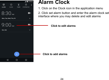24Alarm Clock1. Click on the Clock icon in the application menu2. Click set alarm button and enter the alarm clock setinterface where you may delete and edit alarmsClick to add alarmsClick to edit alarms